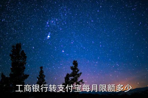 工商銀行轉(zhuǎn)支付寶每月限額多少