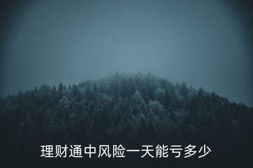 理財(cái)通最多會(huì)虧多少，理財(cái)通中風(fēng)險(xiǎn)一天能虧多少