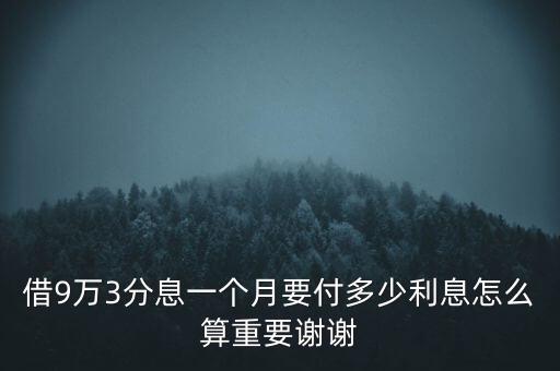 9萬貸款月息3厘是多少，借9萬3分息一個(gè)月要付多少利息怎么算重要謝謝