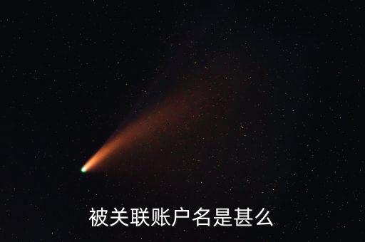 被關(guān)聯(lián)的賬戶是什么，被關(guān)聯(lián)賬戶名是什么