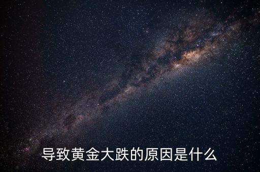 導(dǎo)致黃金大跌的原因是什么