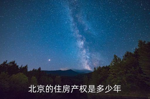 北京自住房產(chǎn)權多少年，北京房子使用權是多少年