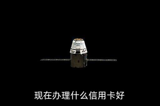 現(xiàn)在辦理什么信用卡好