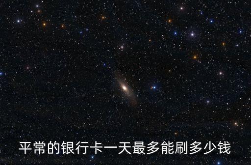 銀行卡刷卡支付的限額多少錢，銀行卡刷卡消費每日最高額度是多少