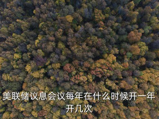 美聯(lián)儲議息會議每年在什么時候開一年開幾次