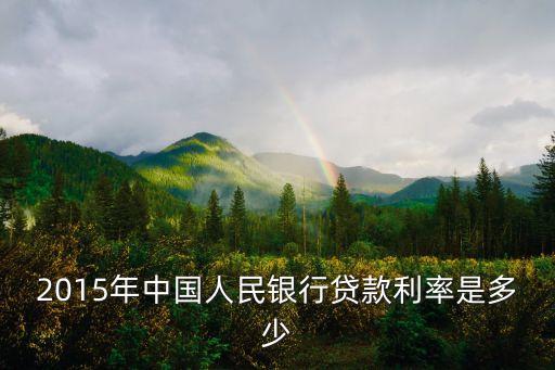 2015年中國人民銀行貸款利率是多少