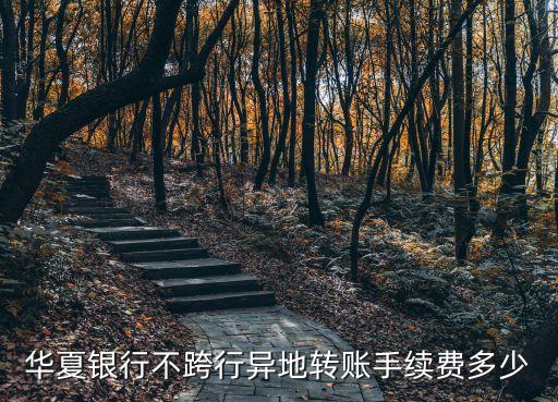 華夏銀行不跨行異地轉(zhuǎn)賬手續(xù)費多少