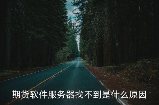 期貨軟件服務器找不到是什么原因