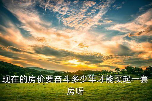 現(xiàn)在的房價要奮斗多少年才能買起一套房呀