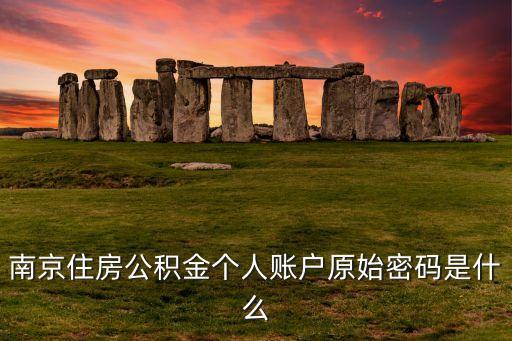 南京住房公積金個人賬戶原始密碼是什么
