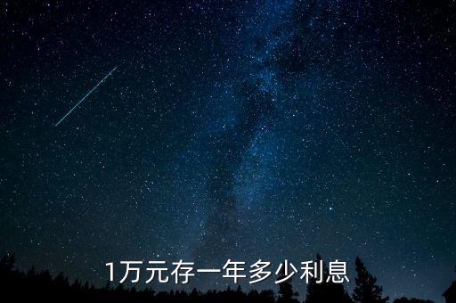 1萬存銀行一年多少錢，一萬元錢存如銀行一年利息是多少
