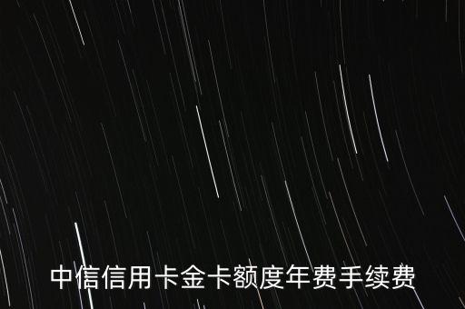 中信信用卡金卡額度年費(fèi)手續(xù)費(fèi)