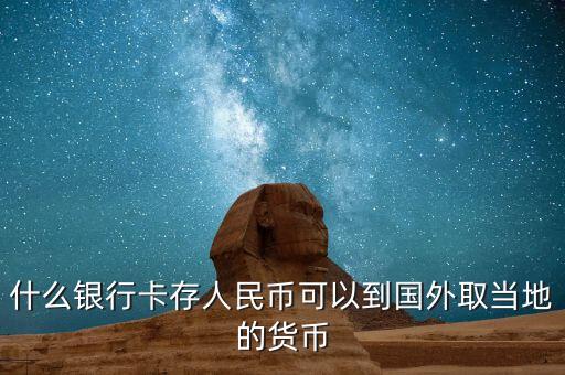 什么卡可以境外取錢，什么銀行卡存人民幣可以到國(guó)外取當(dāng)?shù)氐呢泿? /></a><a href=