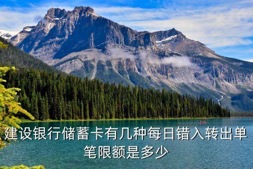 建行儲蓄卡單月限額多少錢，建設銀行儲蓄卡有幾種每日錯入轉(zhuǎn)出單筆限額是多少