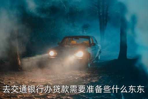 去交通銀行辦貸款需要準(zhǔn)備些什么東東