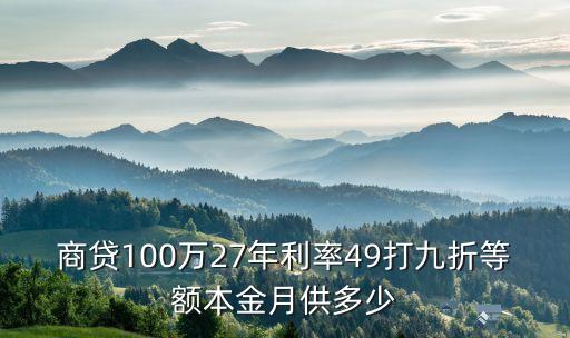 商貸100萬(wàn)27年利率49打九折等額本金月供多少