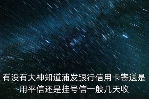 浦發(fā)信用卡郵寄用什么，上海浦發(fā)信用卡一般用什么快遞寄