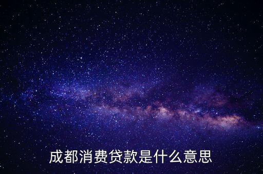 成都消費貸款是什么意思